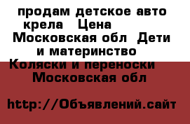 продам детское авто крела › Цена ­ 1 500 - Московская обл. Дети и материнство » Коляски и переноски   . Московская обл.